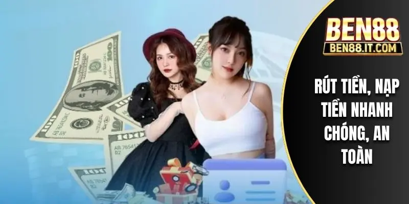 Rút tiền, nạp tiền nhanh chóng, an toàn
