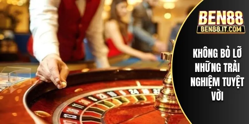 Không bỏ lỡ những trải nghiệm tuyệt vời