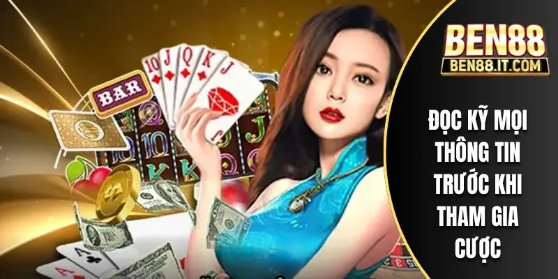 Đọc kỹ mọi thông tin trước khi tham gia cược