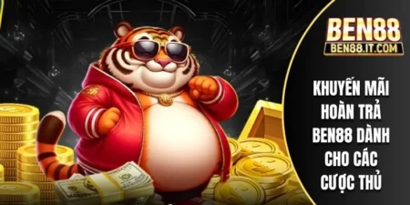 Khuyến Mãi Hoàn Trả Ben88 Dành Cho Các Cược Thủ