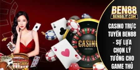 Casino Trực Tuyến BEN88 - Sự Lựa Chọn Lý Tưởng Cho Game Thủ