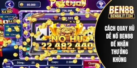 Cách Quay Hũ Dễ Nổ BEN88 Để Nhận Thưởng Khủng