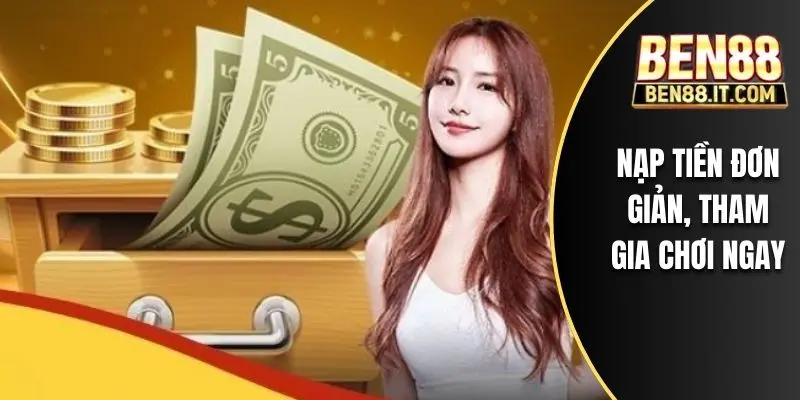 Nạp tiền đơn giản, tham gia chơi ngay