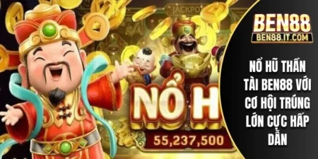 Nổ Hũ Thần Tài Ben88 Với Cơ Hội Trúng Lớn Cực Hấp Dẫn