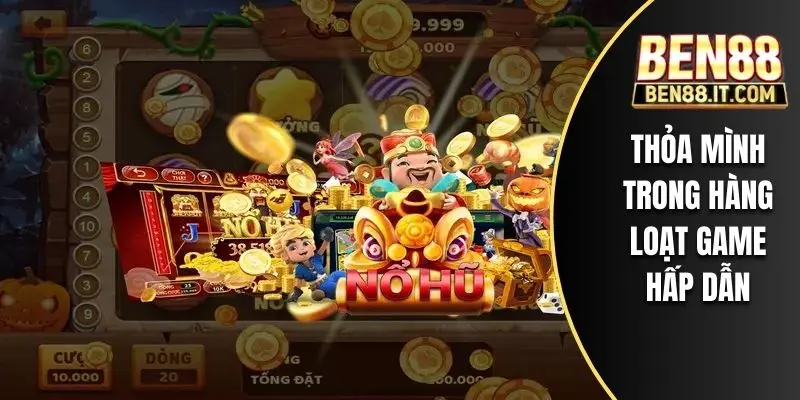 Thỏa mình trong hàng loạt game hấp dẫn