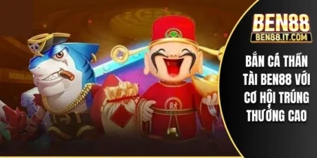 Bắn Cá Thần Tài Ben88 Với Cơ Hội Trúng Thưởng Cao