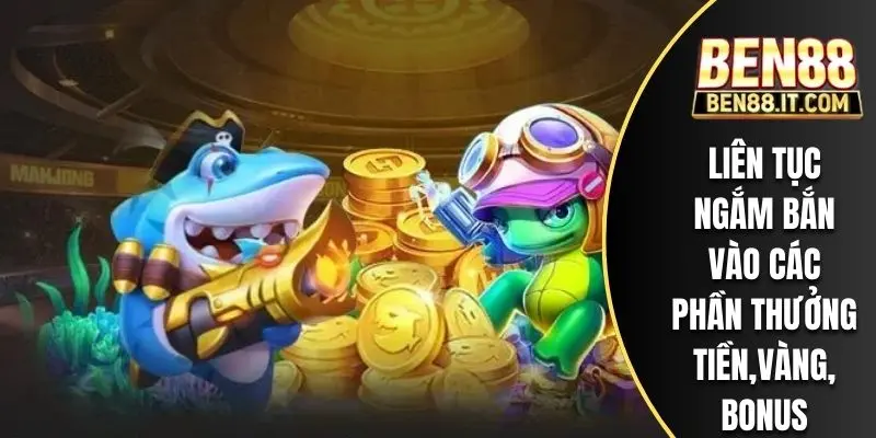 Liên tục ngắm bắn vào các phần thưởng tiền,vàng, bonus