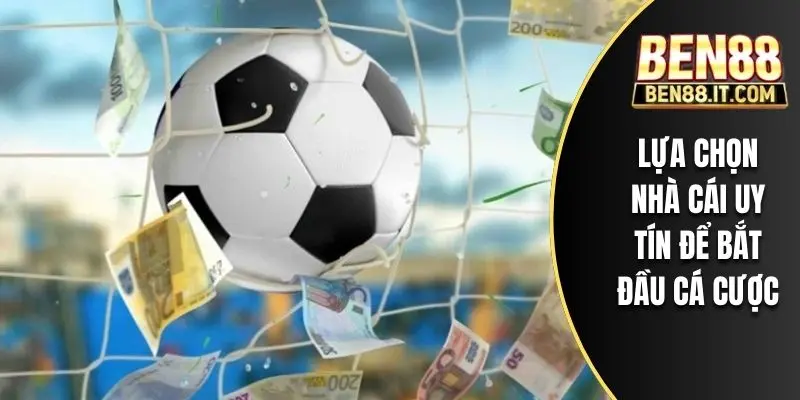 Lựa chọn nhà cái uy tín để bắt đầu cá cược