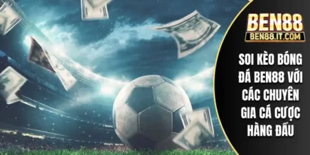 Soi Kèo Bóng Đá Ben88 Với Các Chuyên Gia Cá Cược Hàng Đầu