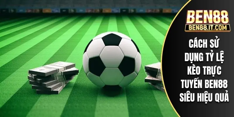 Cách sử dụng tỷ lệ kèo trực tuyến BEN88 siêu hiệu quả