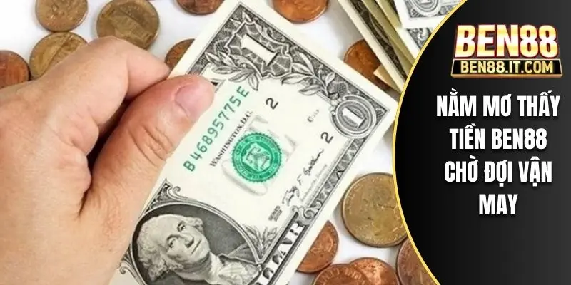 Nằm mơ thấy tiền BEN88 chờ đợi vận may
