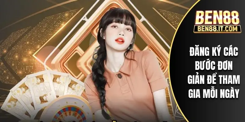 Đăng ký các bước đơn giản để tham gia mỗi ngày