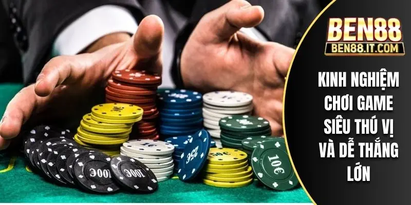 Kinh nghiệm chơi game siêu thú vị và dễ thắng lớn