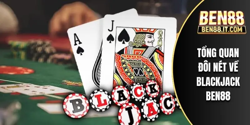 Tổng quan đôi nét về Blackjack BEN88
