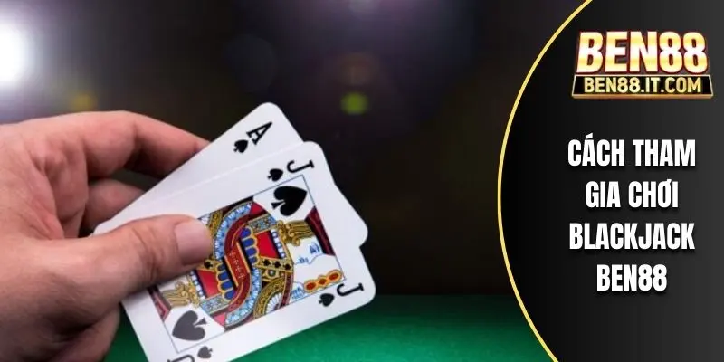 Cách tham gia chơi Blackjack BEN88