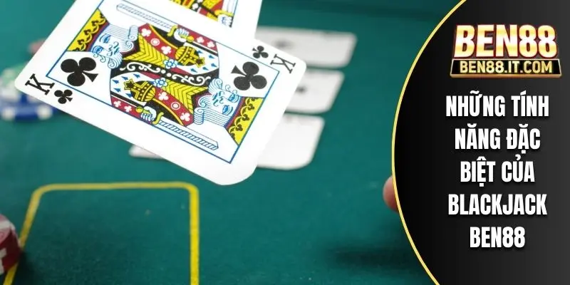 Những tính năng đặc biệt của Blackjack BEN88