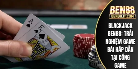 Blackjack BEN88: Trải Nghiệm Game Bài Hấp Dẫn Tại Cổng Game