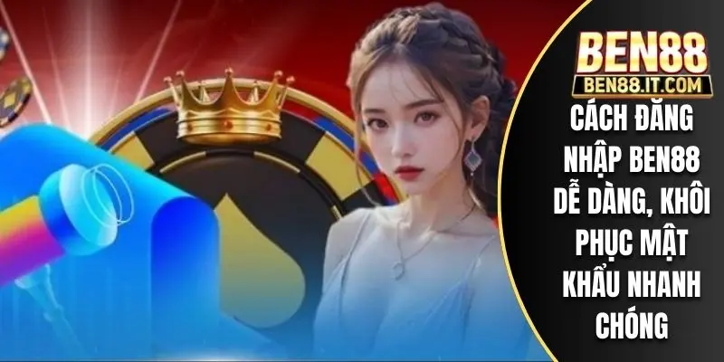 Cách đăng nhập BEN88 dễ dàng, khôi phục mật khẩu nhanh chóng