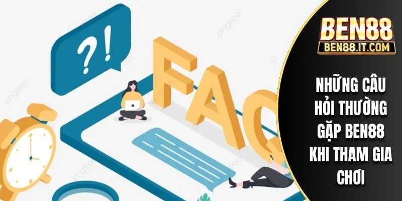 Những câu hỏi thường gặp BEN88 khi tham gia chơi