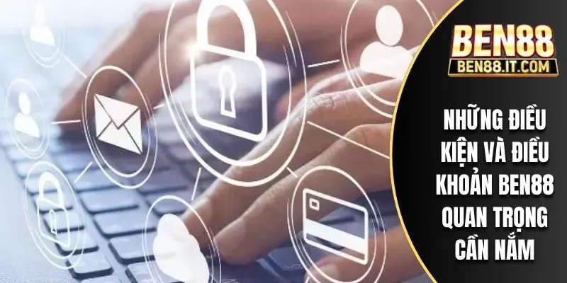 Những điều kiện và điều khoản BEN88 quan trọng cần nắm