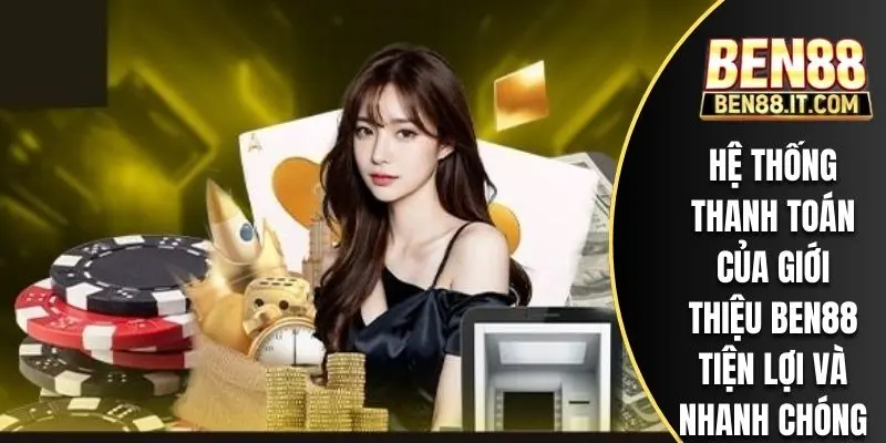 Hệ thống thanh toán của giới thiệu BEN88 tiện lợi và nhanh chóng