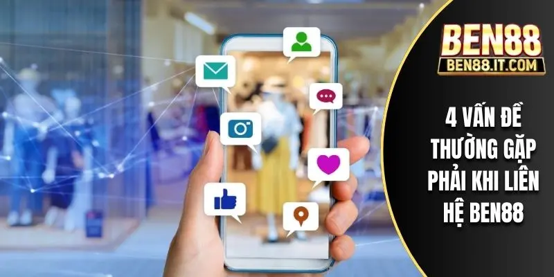 4 vấn đề thường gặp phải khi liên hệ BEN88