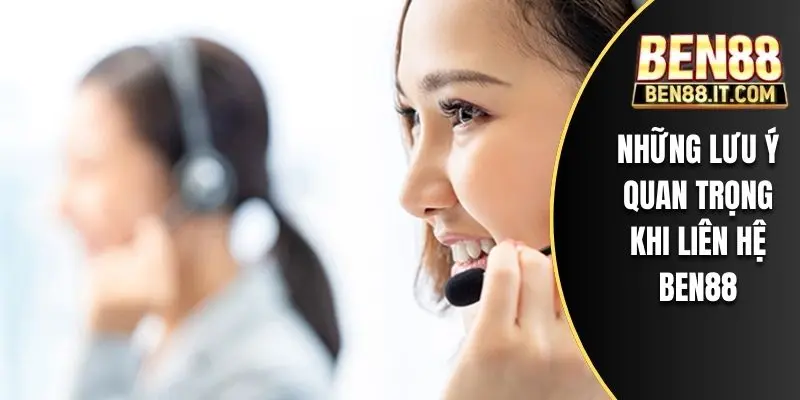 Những lưu ý quan trọng khi liên hệ BEN88