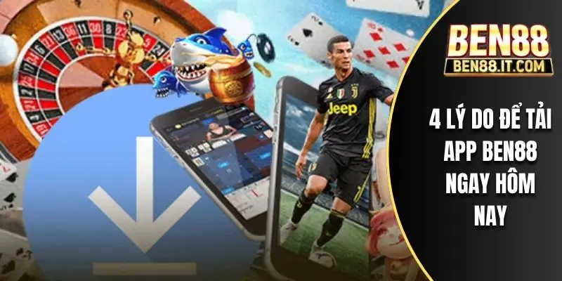 4 lý do để tải app BEN88 ngay hôm nay