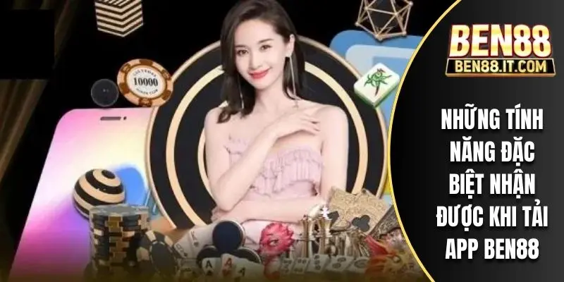 Những tính năng đặc biệt nhận được khi tải app BEN88